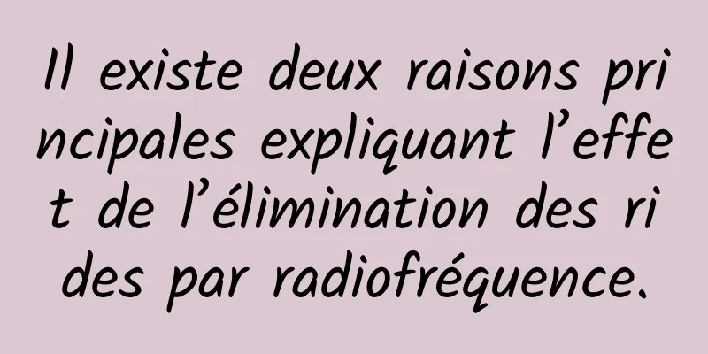 Il existe deux raisons principales expliquant l’effet de l’élimination des rides par radiofréquence.