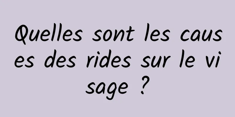 Quelles sont les causes des rides sur le visage ?