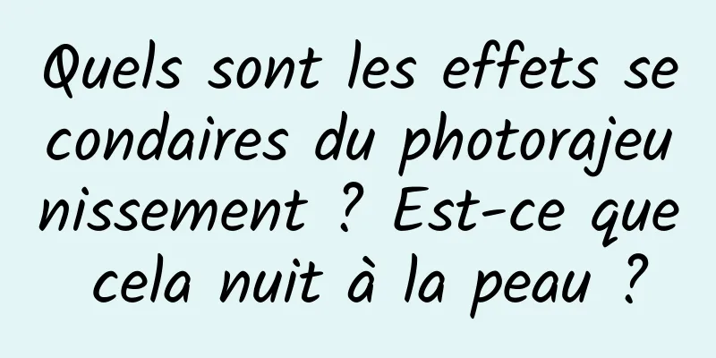 Quels sont les effets secondaires du photorajeunissement ? Est-ce que cela nuit à la peau ?