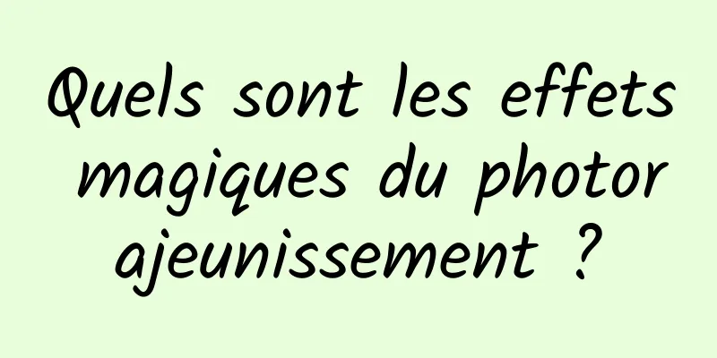 Quels sont les effets magiques du photorajeunissement ?
