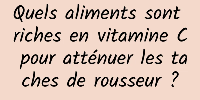 Quels aliments sont riches en vitamine C pour atténuer les taches de rousseur ?