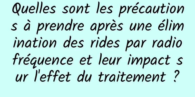Quelles sont les précautions à prendre après une élimination des rides par radiofréquence et leur impact sur l'effet du traitement ?