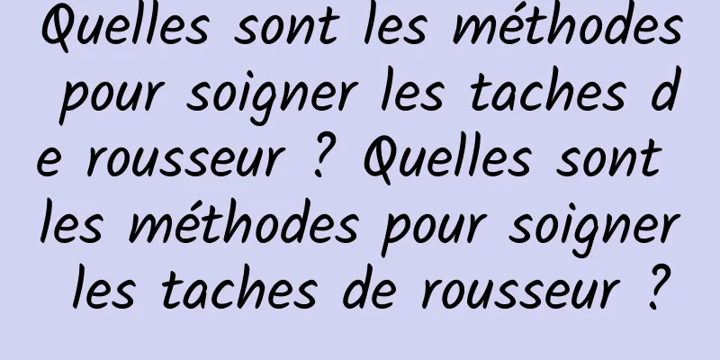 Quelles sont les méthodes pour soigner les taches de rousseur ? Quelles sont les méthodes pour soigner les taches de rousseur ?