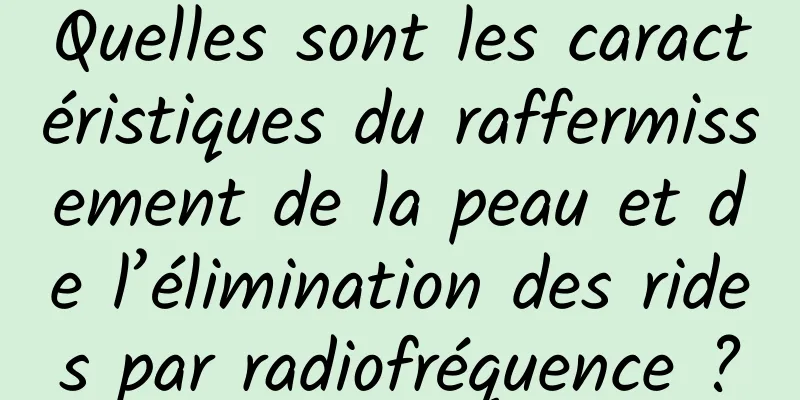 Quelles sont les caractéristiques du raffermissement de la peau et de l’élimination des rides par radiofréquence ?