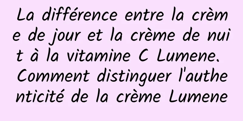 La différence entre la crème de jour et la crème de nuit à la vitamine C Lumene. Comment distinguer l'authenticité de la crème Lumene