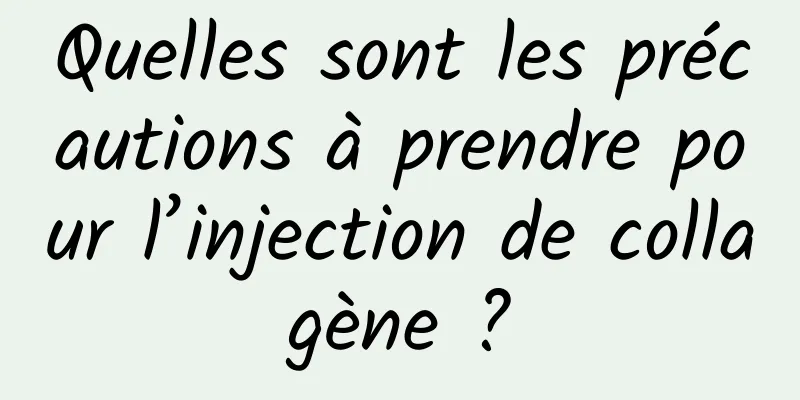Quelles sont les précautions à prendre pour l’injection de collagène ?