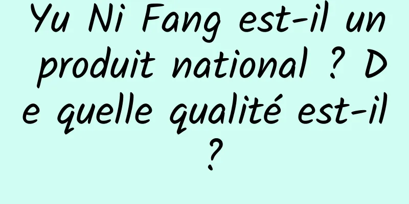 Yu Ni Fang est-il un produit national ? De quelle qualité est-il ?