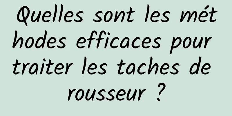 Quelles sont les méthodes efficaces pour traiter les taches de rousseur ?