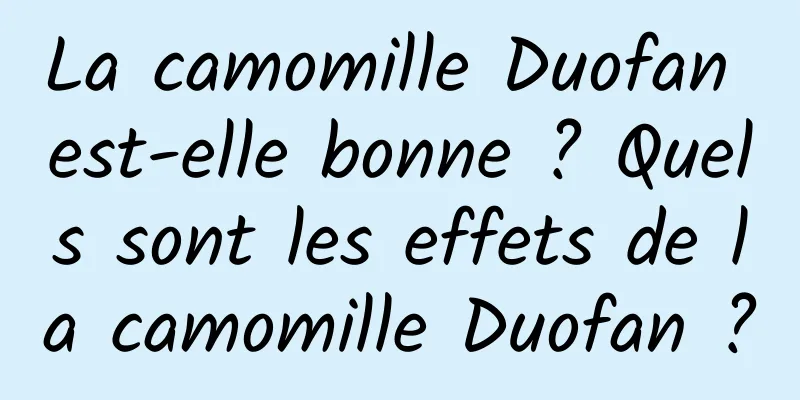 La camomille Duofan est-elle bonne ? Quels sont les effets de la camomille Duofan ?