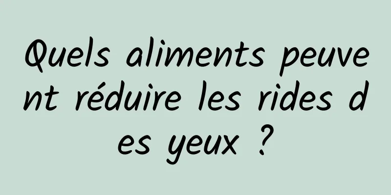 Quels aliments peuvent réduire les rides des yeux ?