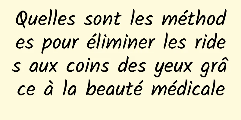 Quelles sont les méthodes pour éliminer les rides aux coins des yeux grâce à la beauté médicale
