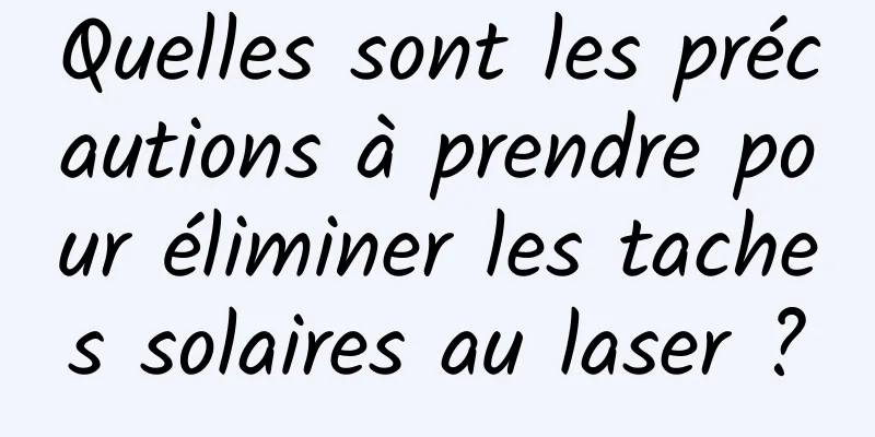 Quelles sont les précautions à prendre pour éliminer les taches solaires au laser ?