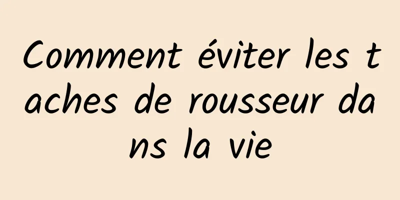 Comment éviter les taches de rousseur dans la vie