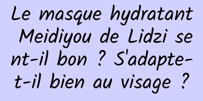 Le masque hydratant Meidiyou de Lidzi sent-il bon ? S'adapte-t-il bien au visage ?