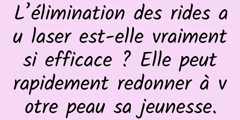 L’élimination des rides au laser est-elle vraiment si efficace ? Elle peut rapidement redonner à votre peau sa jeunesse.