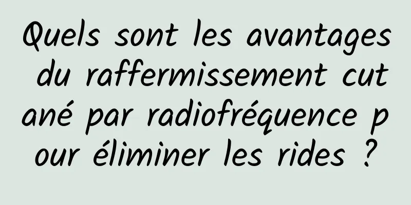 Quels sont les avantages du raffermissement cutané par radiofréquence pour éliminer les rides ?
