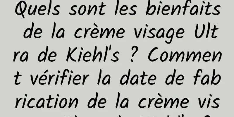 Quels sont les bienfaits de la crème visage Ultra de Kiehl's ? Comment vérifier la date de fabrication de la crème visage Ultra de Kiehl's ?