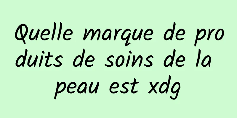 Quelle marque de produits de soins de la peau est xdg