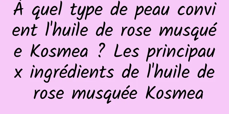 À quel type de peau convient l'huile de rose musquée Kosmea ? Les principaux ingrédients de l'huile de rose musquée Kosmea