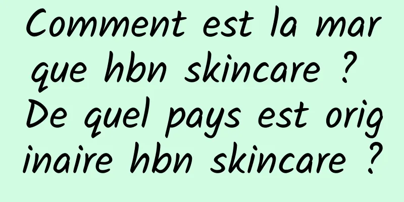 Comment est la marque hbn skincare ? De quel pays est originaire hbn skincare ?