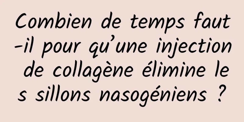 Combien de temps faut-il pour qu’une injection de collagène élimine les sillons nasogéniens ?