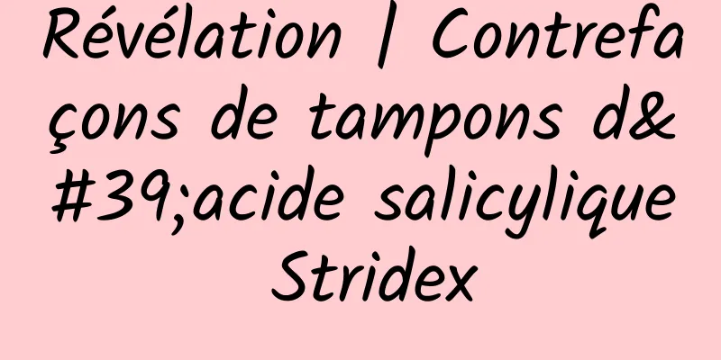 Révélation | Contrefaçons de tampons d'acide salicylique Stridex