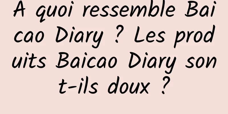 À quoi ressemble Baicao Diary ? Les produits Baicao Diary sont-ils doux ?