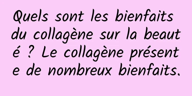 Quels sont les bienfaits du collagène sur la beauté ? Le collagène présente de nombreux bienfaits.