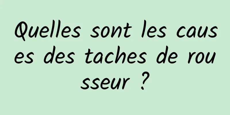 Quelles sont les causes des taches de rousseur ?