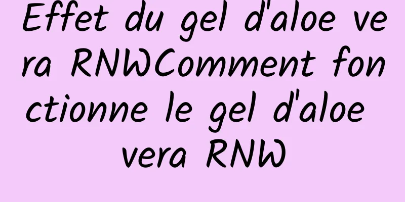Effet du gel d'aloe vera RNWComment fonctionne le gel d'aloe vera RNW