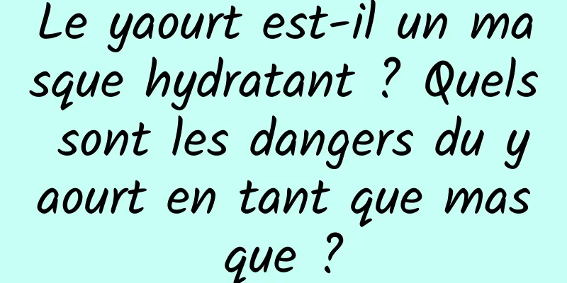 Le yaourt est-il un masque hydratant ? Quels sont les dangers du yaourt en tant que masque ?