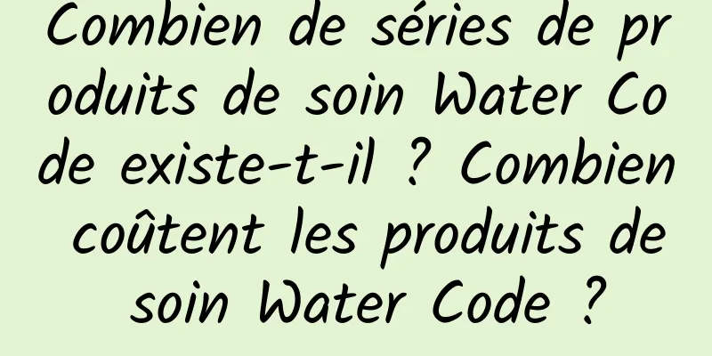 Combien de séries de produits de soin Water Code existe-t-il ? Combien coûtent les produits de soin Water Code ?