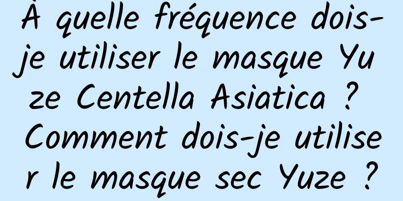 À quelle fréquence dois-je utiliser le masque Yuze Centella Asiatica ? Comment dois-je utiliser le masque sec Yuze ?