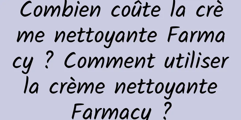Combien coûte la crème nettoyante Farmacy ? Comment utiliser la crème nettoyante Farmacy ?