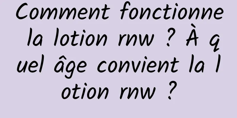 Comment fonctionne la lotion rnw ? À quel âge convient la lotion rnw ?