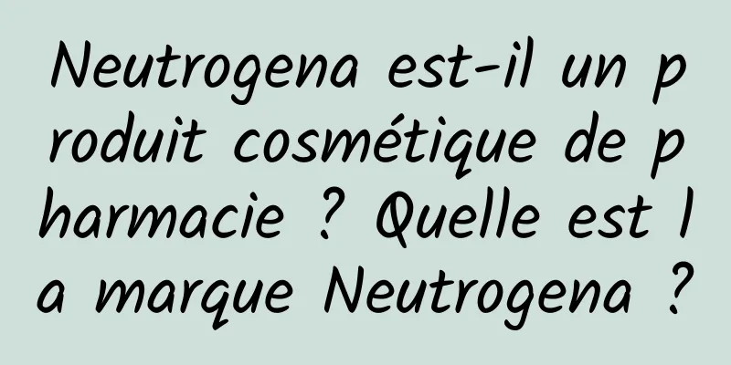 Neutrogena est-il un produit cosmétique de pharmacie ? Quelle est la marque Neutrogena ?