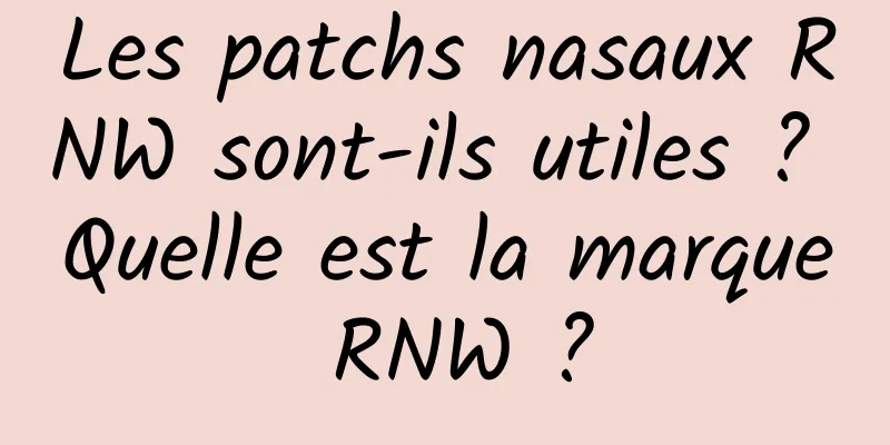 Les patchs nasaux RNW sont-ils utiles ? Quelle est la marque RNW ?