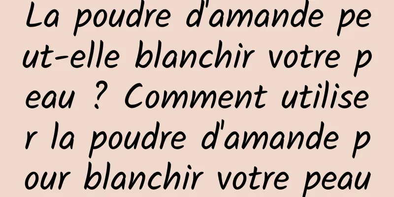 La poudre d'amande peut-elle blanchir votre peau ? Comment utiliser la poudre d'amande pour blanchir votre peau