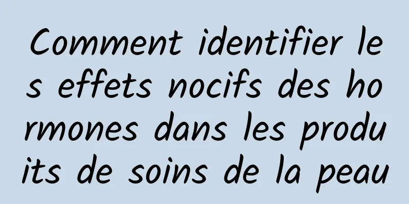 Comment identifier les effets nocifs des hormones dans les produits de soins de la peau
