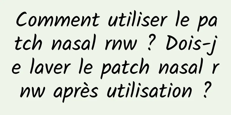 Comment utiliser le patch nasal rnw ? Dois-je laver le patch nasal rnw après utilisation ?