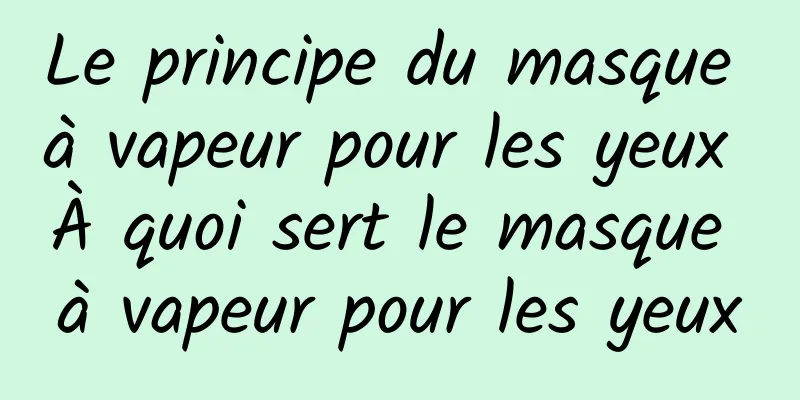 Le principe du masque à vapeur pour les yeux À quoi sert le masque à vapeur pour les yeux