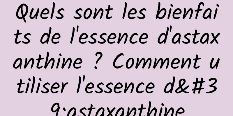 Quels sont les bienfaits de l'essence d'astaxanthine ? Comment utiliser l'essence d'astaxanthine