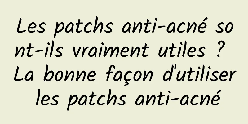 Les patchs anti-acné sont-ils vraiment utiles ? La bonne façon d'utiliser les patchs anti-acné