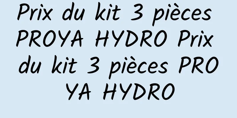 Prix ​​du kit 3 pièces PROYA HYDRO Prix du kit 3 pièces PROYA HYDRO
