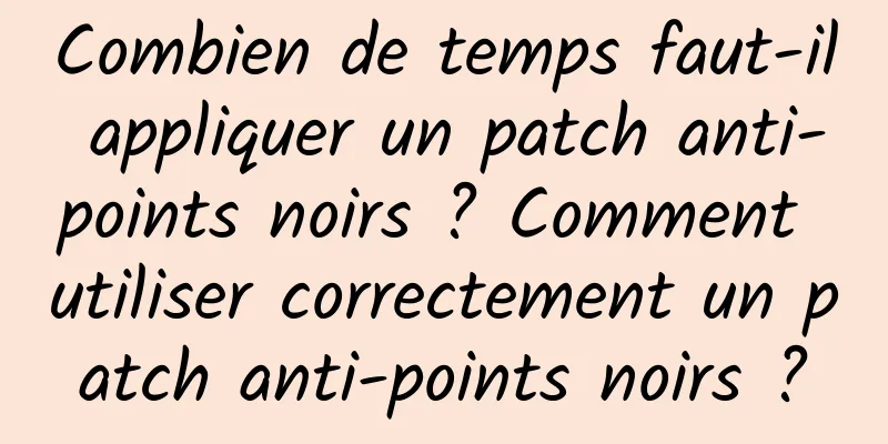 Combien de temps faut-il appliquer un patch anti-points noirs ? Comment utiliser correctement un patch anti-points noirs ?
