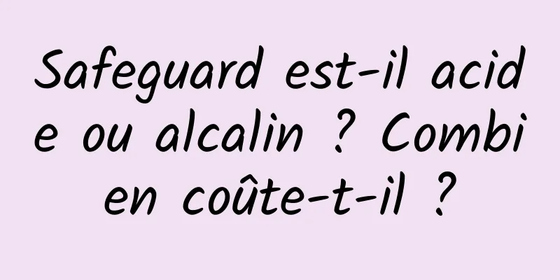 Safeguard est-il acide ou alcalin ? Combien coûte-t-il ?