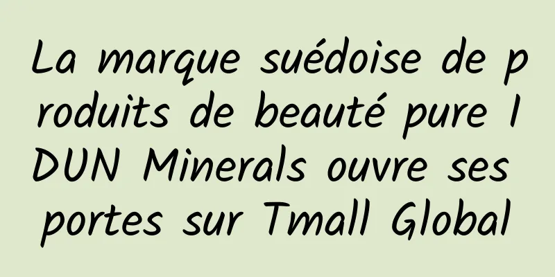 La marque suédoise de produits de beauté pure IDUN Minerals ouvre ses portes sur Tmall Global