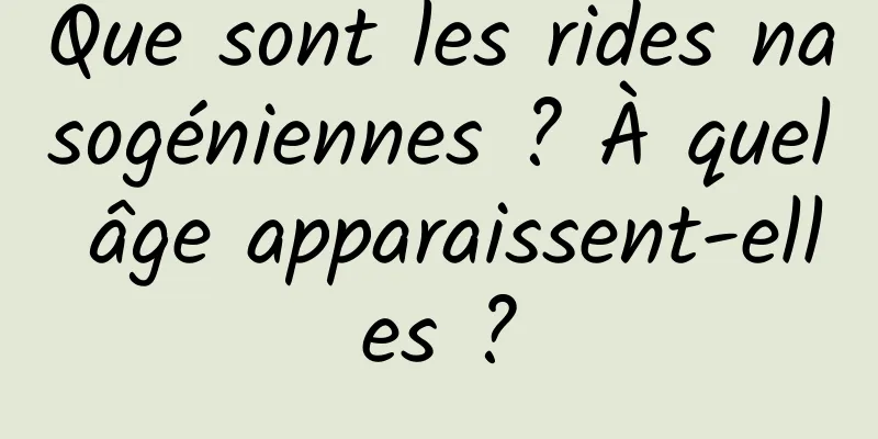 Que sont les rides nasogéniennes ? À quel âge apparaissent-elles ?