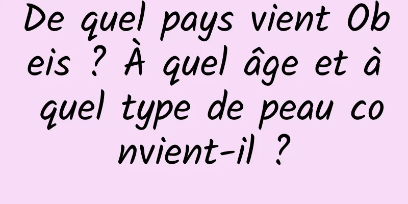 De quel pays vient Obeis ? À quel âge et à quel type de peau convient-il ?
