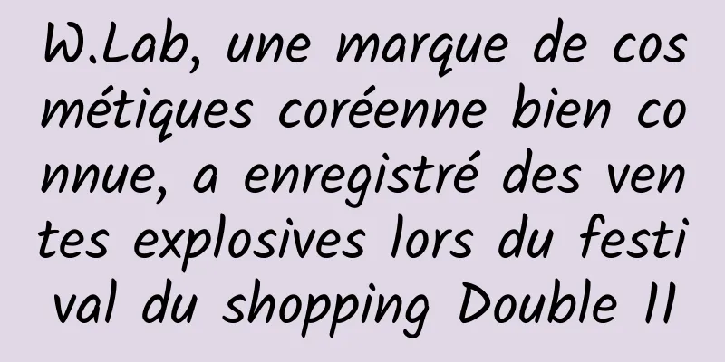 W.Lab, une marque de cosmétiques coréenne bien connue, a enregistré des ventes explosives lors du festival du shopping Double 11